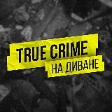 TRUE CRIME НА ДИВАНЕ