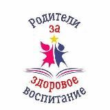 РОДИТЕЛИ ЗА ЗДОРОВОЕ ВОСПИТАНИЕ