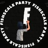 FISHSCALE PARTY