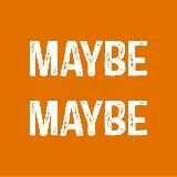MAYBE MAYBE