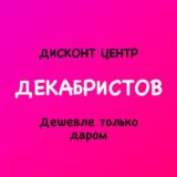 Дисконт центр ДЕКАБРИСТОВ «Дешевле только даром»