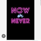 Now or Never! 👊