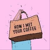 HOW I MET YOUR COFFEE