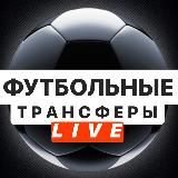 ФУТБОЛЬНЫЕ ТРАНСФЕРЫ LIVE