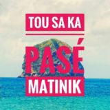 TOU SA KA PASÉ MATINIK !!!