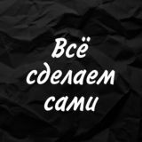 Всё сделаем сами